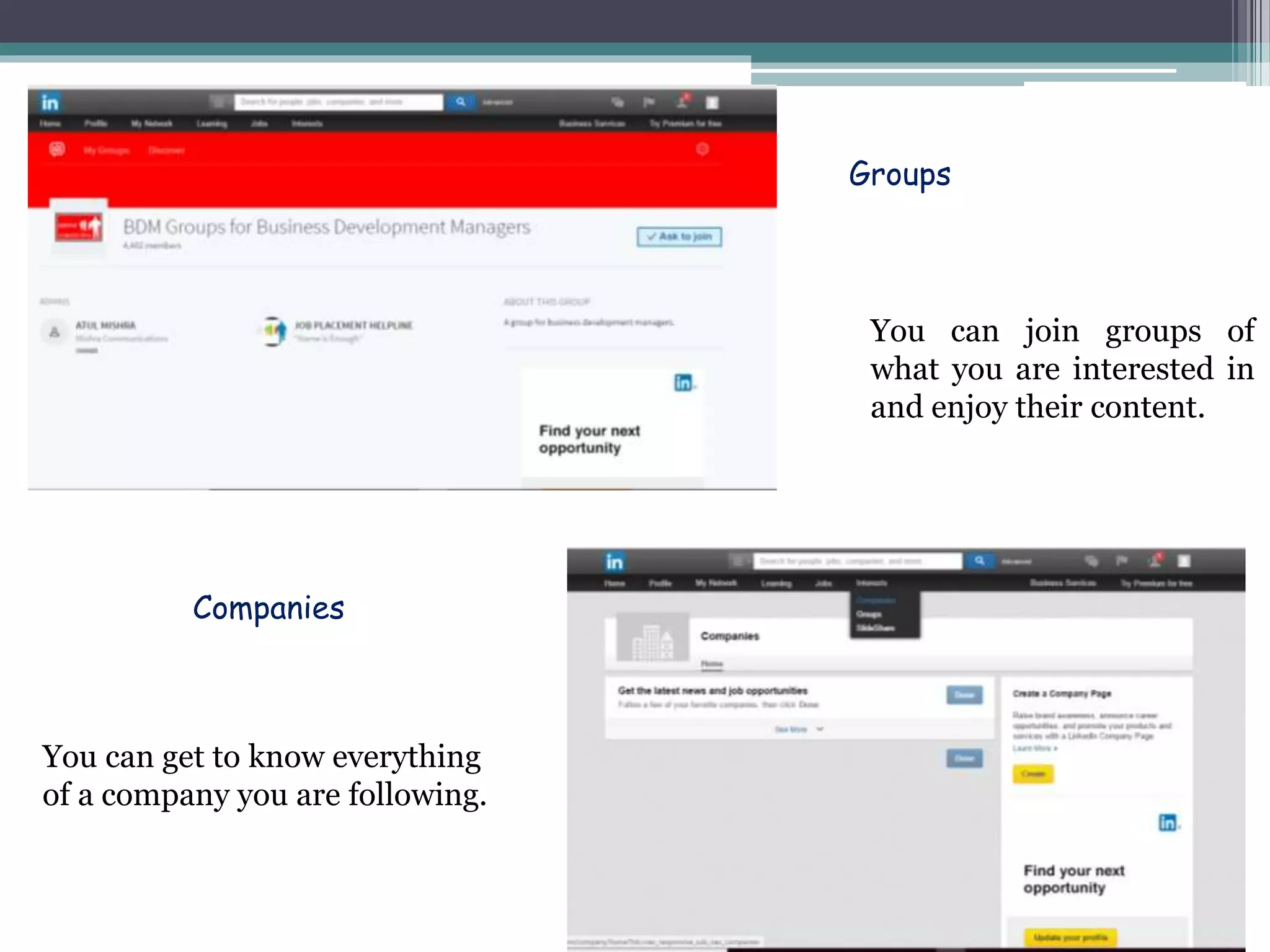 Groups
You can join groups of
what you are interested in
and enjoy their content.
Companies
You can get to know everything
of a company you are following.
 