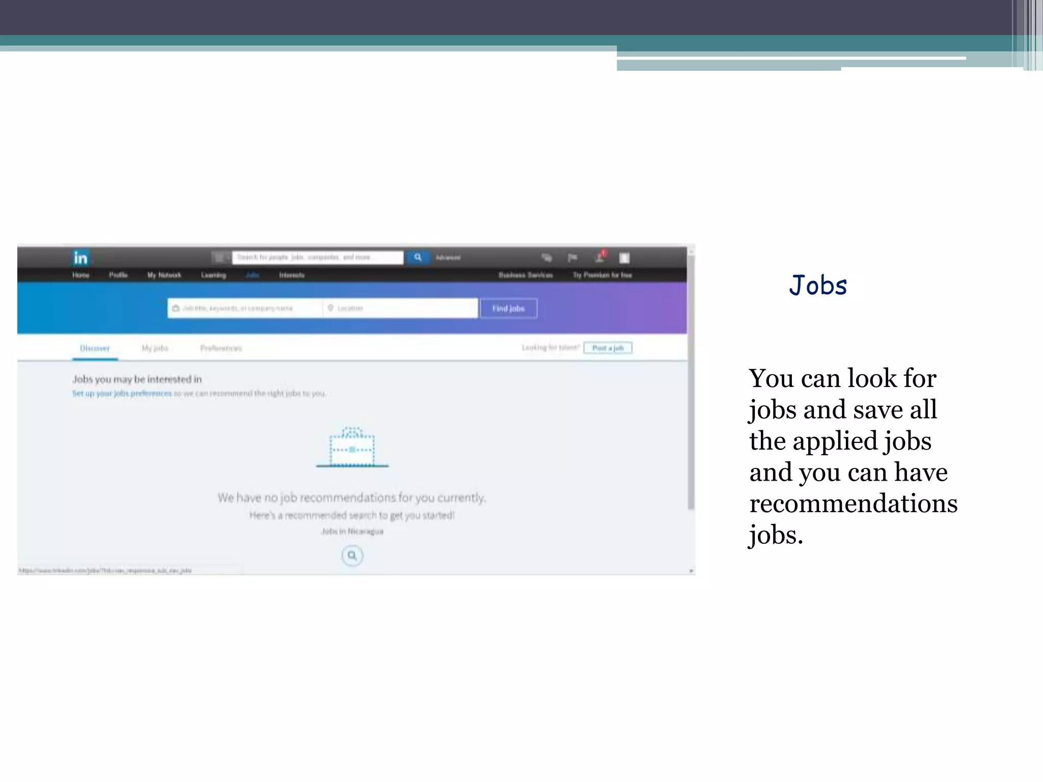 Jobs
You can look for
jobs and save all
the applied jobs
and you can have
recommendations
jobs.
 