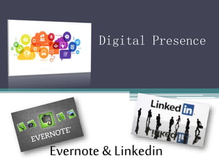 Digital Presence
Evernote & Linkedin
 