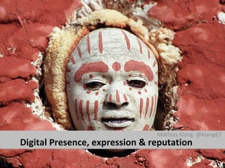 Mathias Klang @klang67
Digital Presence, expression & reputation
 
