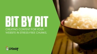 BITBYBITCREATING CONTENT FOR YOUR
WEBSITE IN STRESS-FREE CHUNKS.
 