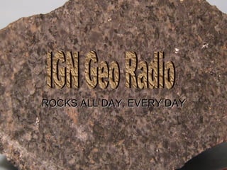 ROCKS ALL DAY, EVERY DAY IGN Geo Radio 