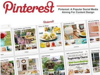 Pinterest: A Popular Social Media
Aiming For Content Design
 