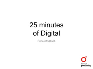 25 minutes
of Digital
Richard McBeath

 