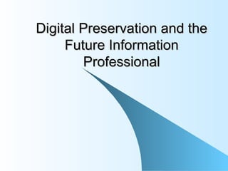 Digital Preservation and the Future Information Professional 