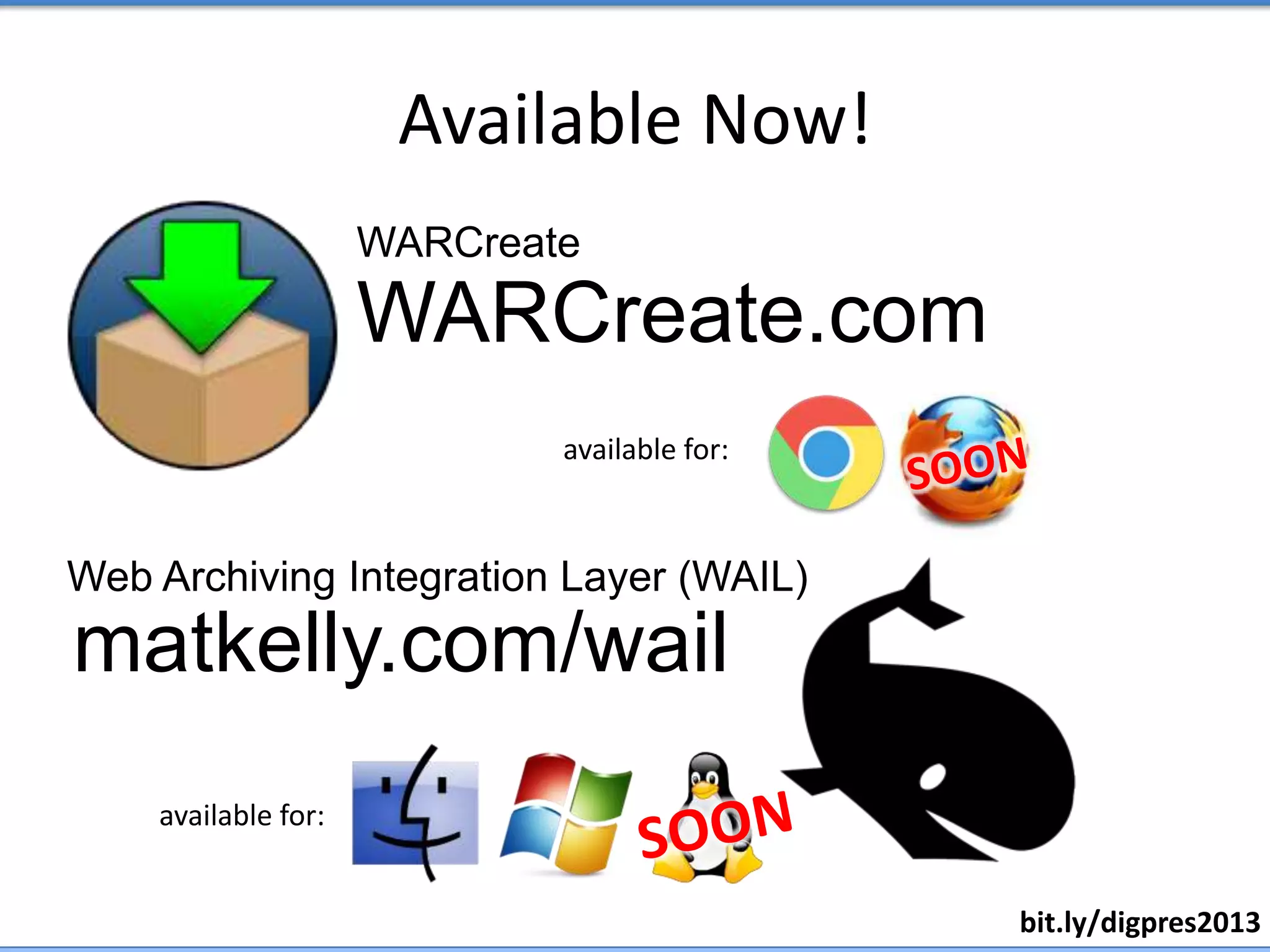 Available Now!
WARCreate.com
matkelly.com/wail
available for:
available for:
Web Archiving Integration Layer (WAIL)
WARCreate
bit.ly/digpres2013
 