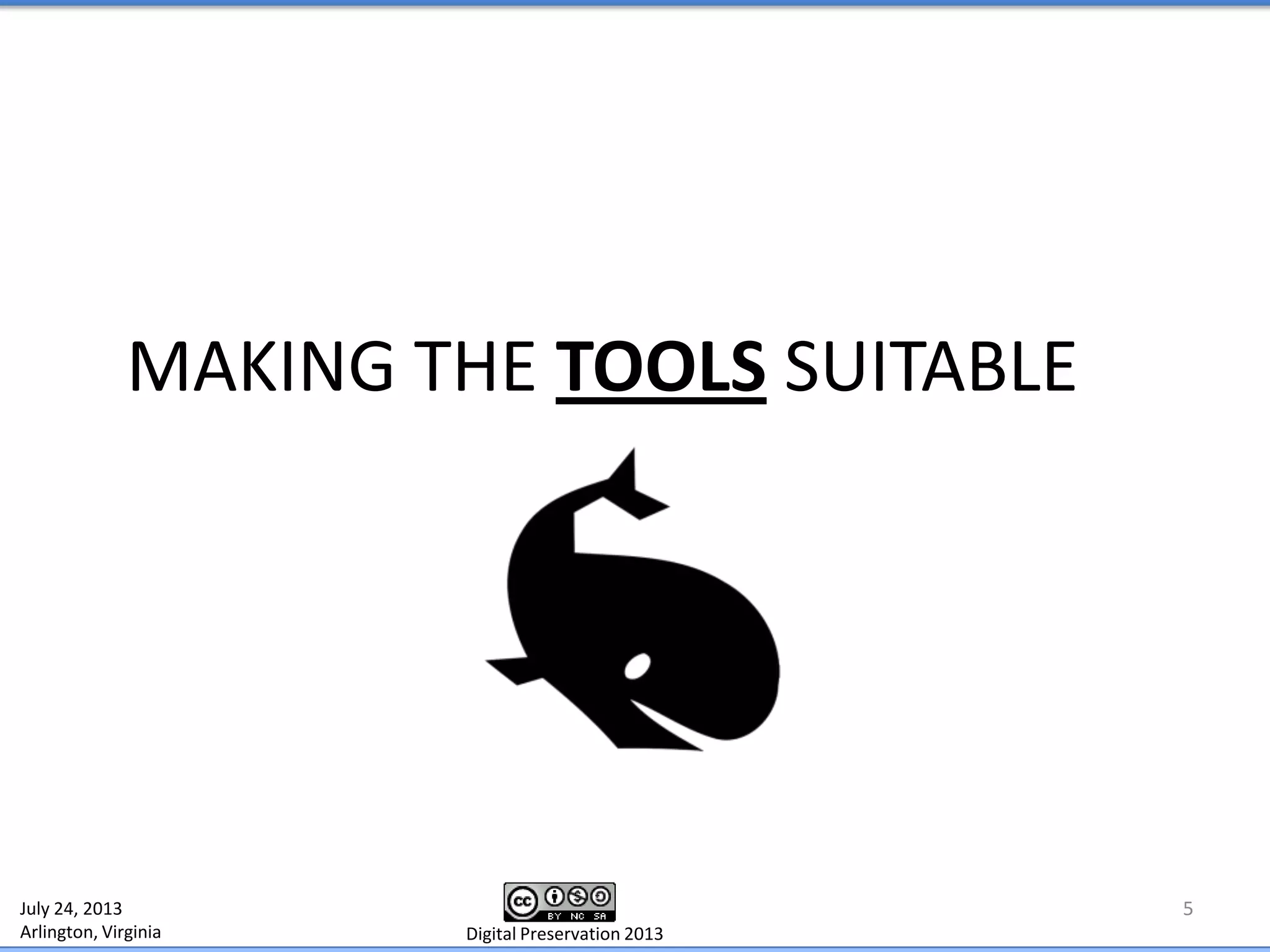 MAKING THE TOOLS SUITABLE
5July 24, 2013
Arlington, Virginia Digital Preservation 2013
 
