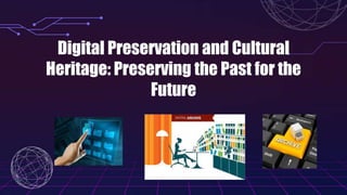 Digital Preservation and Cultural
Heritage: Preserving the Past for the
Future
 
