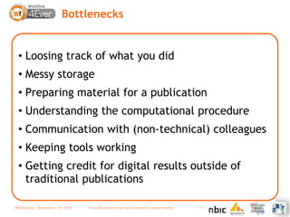 Bottlenecks


 • Loosing track of what you did
 • Messy storage
 • Preparing material for a publication
 • Understanding t...