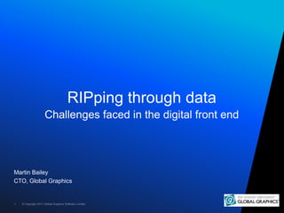 RIPping through data
                     Challenges faced in the digital front end




Martin Bailey
CTO, Global Graphics...