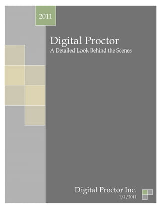 2011


   Digital Proctor
   A Detailed Look Behind the Scenes




             Digital Proctor Inc.
                              1/1/2011
 