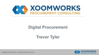 Digital Procurement
Trevor Tyler
pc@xoomworks.com | www.xoomworks.com
 
