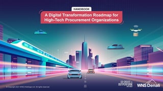 0 © Copyright 2021 WNS (Holdings) Ltd. All rights reserved
© Copyright 2021 WNS (Holdings) Ltd. All rights reserved
HANDBOOK
A Digital Transformation Roadmap for
High-Tech Procurement Organizations
 