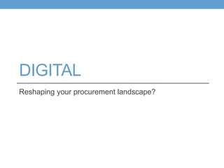DIGITAL
Reshaping your procurement landscape?
 