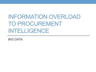 INFORMATION OVERLOAD
TO PROCUREMENT
INTELLIGENCE
BIG DATA
 