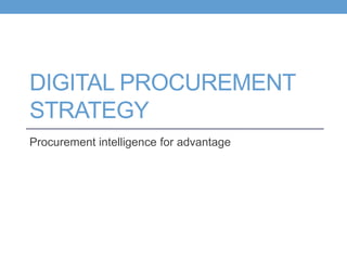 DIGITAL PROCUREMENT
STRATEGY
Procurement intelligence for advantage
 
