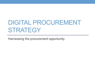 DIGITAL PROCUREMENT
STRATEGY
Harnessing the procurement opportunity
 