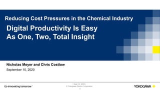| Sept 10, 2020 |
© Yokogawa Electric Corporation
Reducing Cost Pressures in the Chemical Industry
Digital Productivity Is Easy
As One, Two, Total Insight
0
Nicholas Meyer and Chris Costlow
September 10, 2020
 