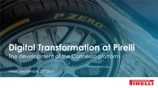 Digital Transformation at Pirelli
The development of the Connesso platform
Milan, September 22th 2017
 