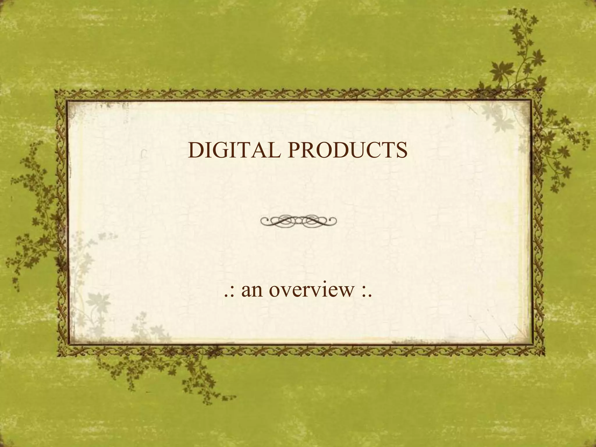 DIGITAL PRODUCTS.: an overview :.