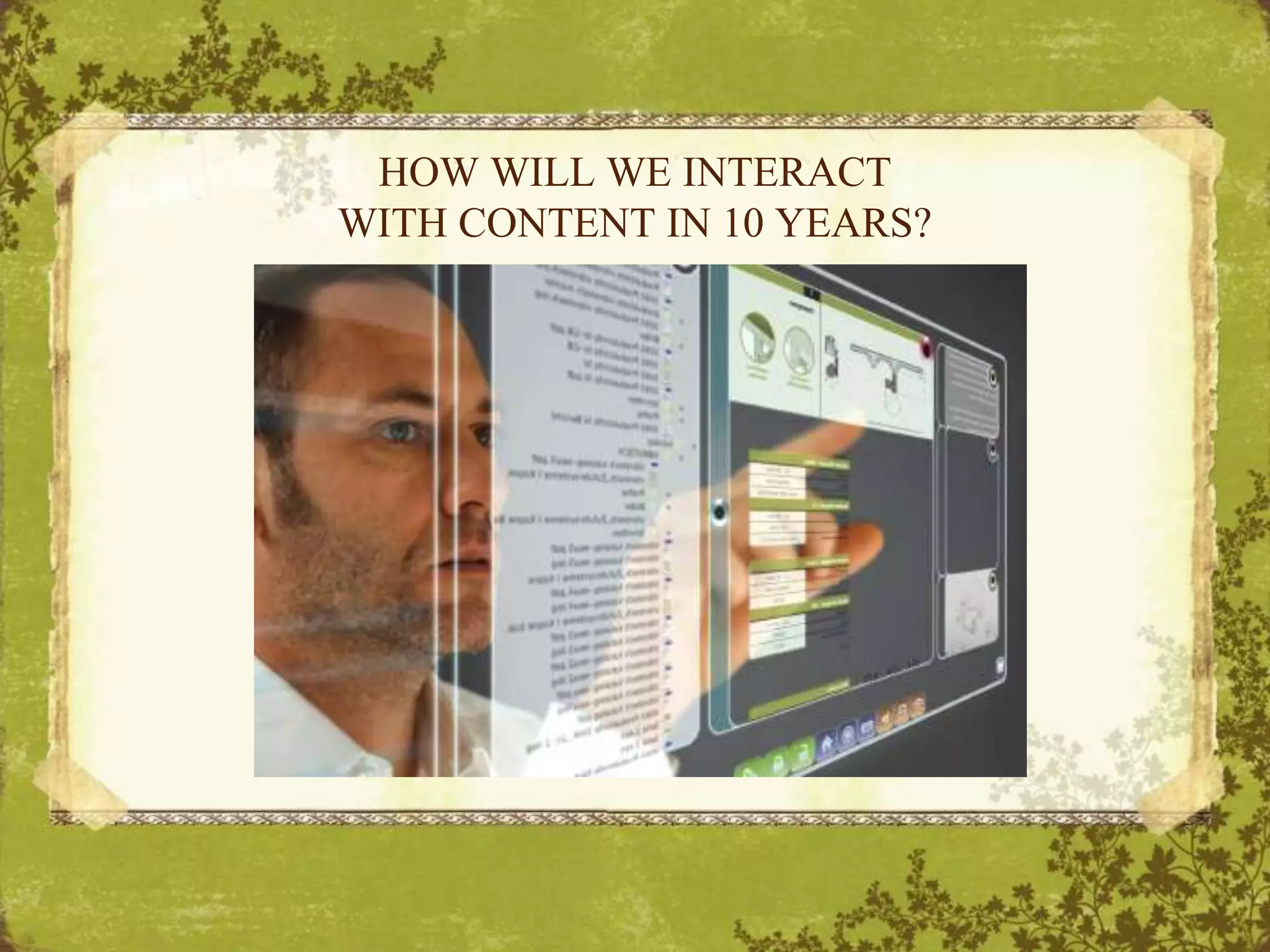 HOW WILL WE INTERACT WITH CONTENT IN 10 YEARS?