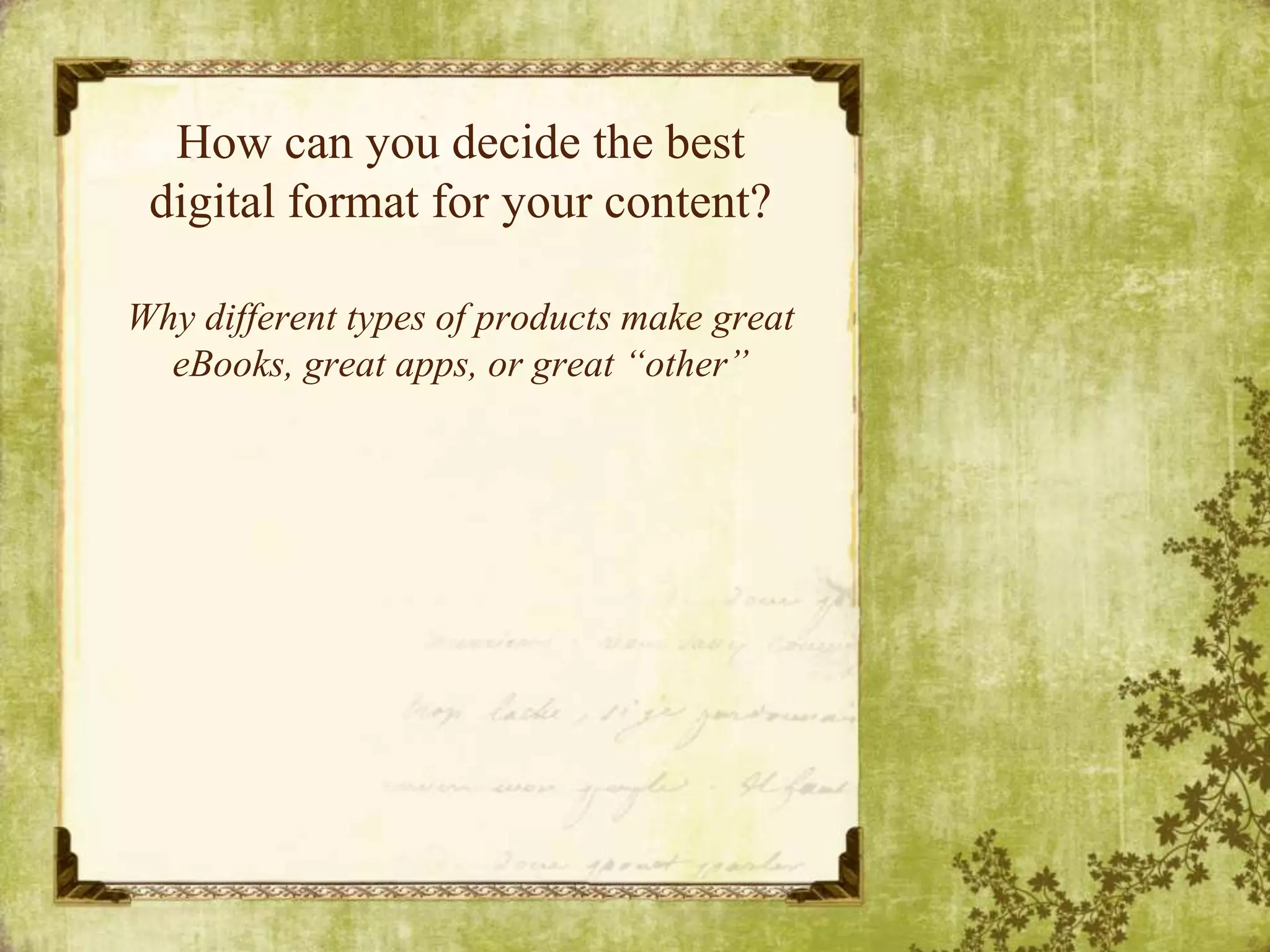 How can you decide the best digital format for your content?Why different types of products make great eBooks, great apps, or great “other”