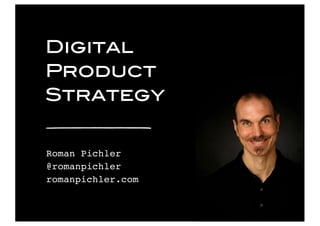 © 2016 Pichler Consulting Ltd
Digital
Product
Strategy
Roman Pichler
@romanpichler
romanpichler.com
 