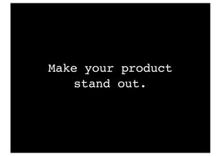 Make your product
stand out.
 