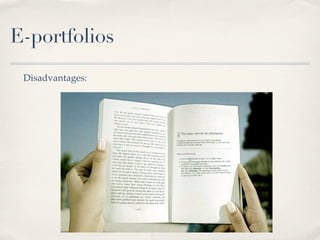 E-portfolios
 Disadvantages:
 