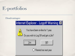 E-portfolios
 Disadvantages:
 