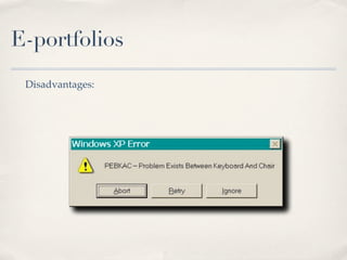 E-portfolios
 Disadvantages:
 