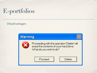 E-portfolios
 Disadvantages:
 