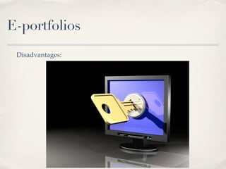 E-portfolios
 Disadvantages:
 