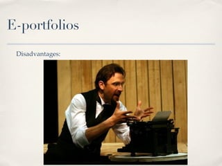 E-portfolios
 Disadvantages:
 
