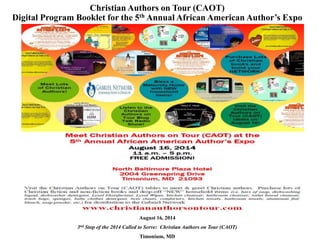 Christian Authors on Tour (CAOT)
Digital Program Booklet for the 5th Annual African American Author’s Expo
August 16, 2014
3nd Stop of the 2014 Called to Serve: Christian Authors on Tour (CAOT)
Timonium, MD
 