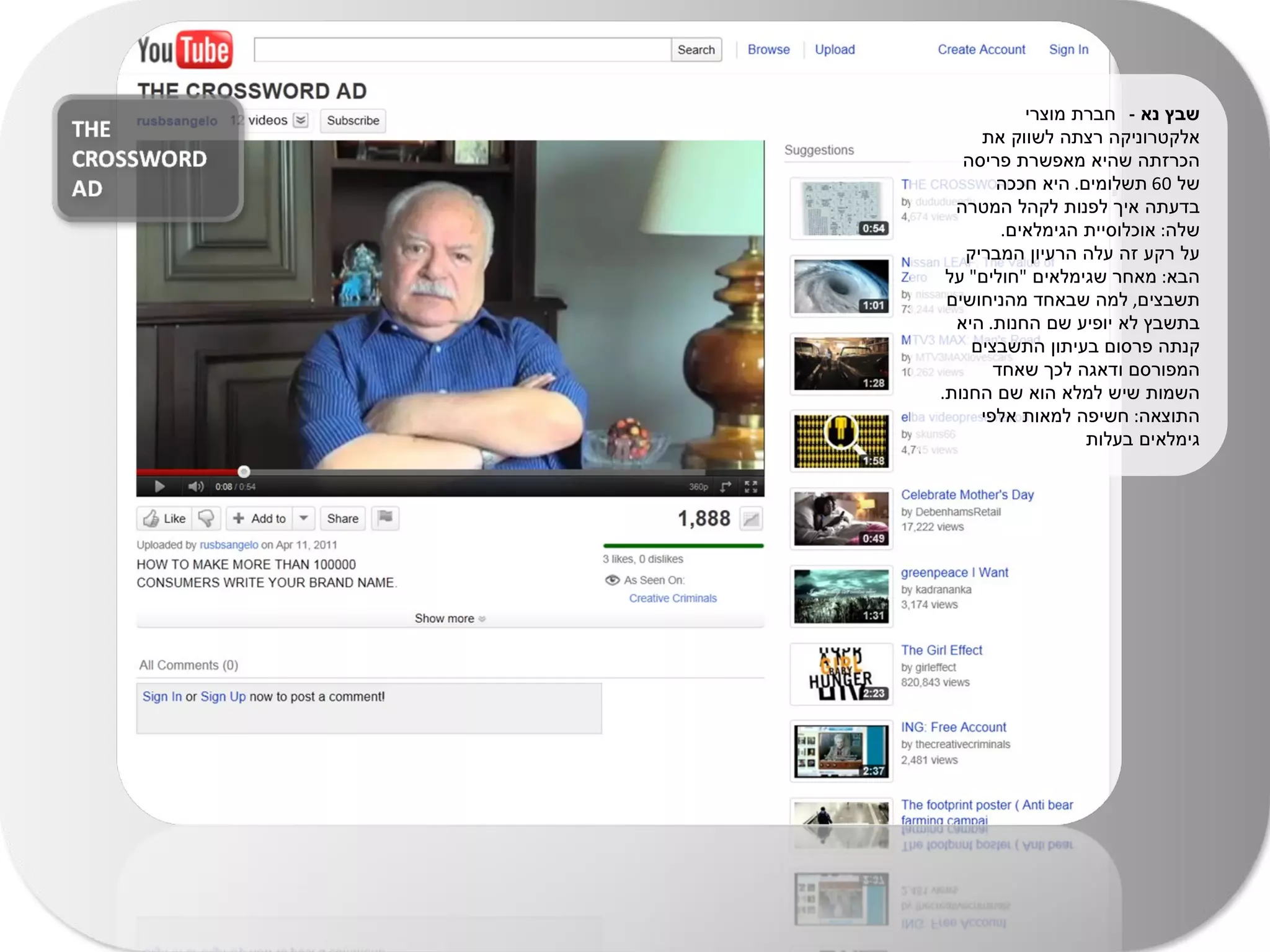 שבץ נא  -  חברת מוצרי אלקטרוניקה רצתה לשווק את הכרזתה שהיא מאפשרת פריסה של  60  תשלומים .  היא חככה בדעתה איך לפנות לקהל המטרה שלה :  אוכלוסיית הגימלאים . על רקע זה עלה הרעיון המבריק הבא :  מאחר שגימלאים  " חולים "  על תשבצים ,  למה שבאחד מהניחושים בתשבץ לא יופיע שם החנות .  היא קנתה פרסום בעיתון התשבצים המפורסם ודאגה לכך שאחד השמות שיש למלא הוא שם החנות .  התוצאה :  חשיפה למאות אלפי גימלאים בעלות  של תשבץ 