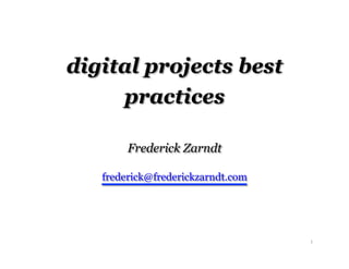 digital projects best
     practices

        Frederick Zarndt

   frederick@frederickzarndt.com




                                   1
 