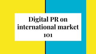 Digital PR on
international market
101
 