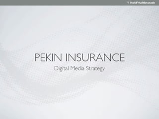 PEKIN INSURANCE
   Digital Media Strategy
 