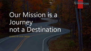 Our Mission is a
Journey
not a Destination
GUIDED BY OUR CREDO
 