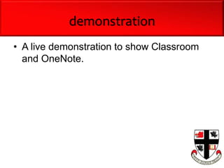 demonstration
• A live demonstration to show Classroom
and OneNote.
 