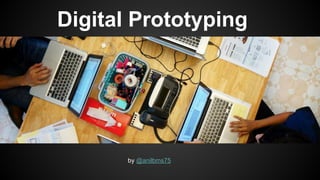 Digital Prototyping 
by @anilbms75 
 