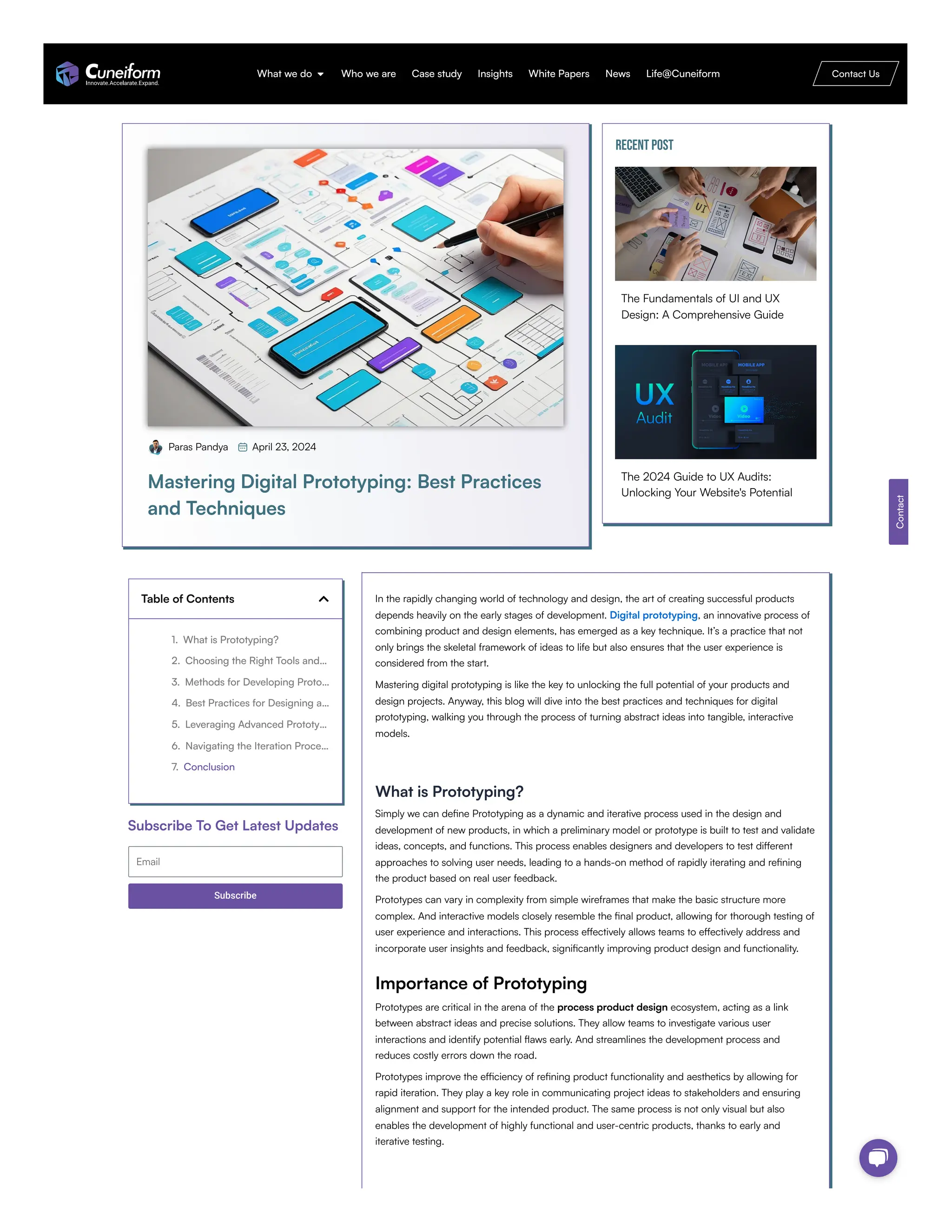 Paras Pandya April 23, 2024
Mastering Digital Prototyping: Best Practices
and Techniques
Recent Post
The Fundamentals of UI and UX
Design: A Comprehensive Guide
The 2024 Guide to UX Audits:
Unlocking Your Website's Potential
Table of Contents
1. What is Prototyping?
2. Choosing the Right Tools and…
3. Methods for Developing Proto…
4. Best Practices for Designing a…
5. Leveraging Advanced Prototy…
6. Navigating the Iteration Proce…
7. Conclusion
Subscribe To Get Latest Updates
Email
Subscribe
In the rapidly changing world of technology and design, the art of creating successful products
depends heavily on the early stages of development. Digital prototyping, an innovative process of
combining product and design elements, has emerged as a key technique. It’s a practice that not
only brings the skeletal framework of ideas to life but also ensures that the user experience is
considered from the start.
Mastering digital prototyping is like the key to unlocking the full potential of your products and
design projects. Anyway, this blog will dive into the best practices and techniques for digital
prototyping, walking you through the process of turning abstract ideas into tangible, interactive
models.
What is Prototyping?
Simply we can define Prototyping as a dynamic and iterative process used in the design and
development of new products, in which a preliminary model or prototype is built to test and validate
ideas, concepts, and functions. This process enables designers and developers to test different
approaches to solving user needs, leading to a hands-on method of rapidly iterating and refining
the product based on real user feedback.
Prototypes can vary in complexity from simple wireframes that make the basic structure more
complex. And interactive models closely resemble the final product, allowing for thorough testing of
user experience and interactions. This process effectively allows teams to effectively address and
incorporate user insights and feedback, significantly improving product design and functionality.
Importance of Prototyping
Prototypes are critical in the arena of the process product design ecosystem, acting as a link
between abstract ideas and precise solutions. They allow teams to investigate various user
interactions and identify potential flaws early. And streamlines the development process and
reduces costly errors down the road.
Prototypes improve the efficiency of refining product functionality and aesthetics by allowing for
rapid iteration. They play a key role in communicating project ideas to stakeholders and ensuring
alignment and support for the intended product. The same process is not only visual but also
enables the development of highly functional and user-centric products, thanks to early and
iterative testing.
Contact
What we do Who we are Case study Insights White Papers News Life@Cuneiform Contact Us
 