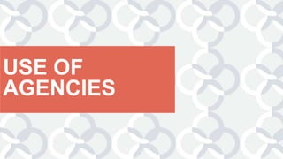 USE OF
AGENCIES
 