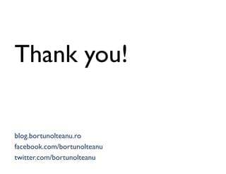 Thank you!
blog.bortunolteanu.ro
facebook.com/bortunolteanu
twitter.com/bortunolteanu
 