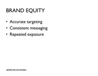 BRAND EQUITY
? Accurate targeting
? Consistent messaging
? Repeated exposure
 