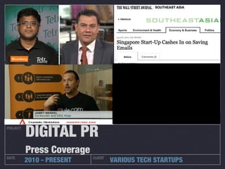 PROJECT
DATE CLIENT
2010 - PRESENT VARIOUS TECH STARTUPS
DIGITAL PR
Press Coverage
 