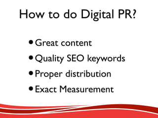 How to do Digital PR?
•Great content
•Quality SEO keywords
•Proper distribution
•Exact Measurement
 
