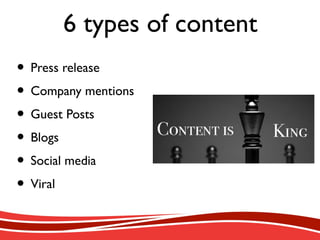 6 types of content
• Press release
• Company mentions
• Guest Posts
• Blogs
• Social media
• Viral
 