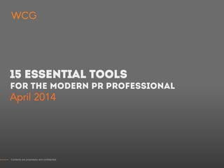 15 essential TOOLS
FOR THE MODERN PR PROFESSIONAL
April 2014
Contents are proprietary and confidential.
 